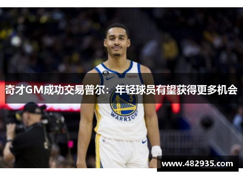 奇才GM成功交易普尔：年轻球员有望获得更多机会